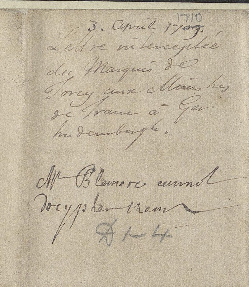 Endorsement: '3. April 1709' with 1710 written above, 'Lettre intercept&eacute;e du Marquis de Torcy' to the plenipotentiaries 'a Gertruidenbergh', and below in another hand 'Mr Blencowe cannot decypher them'