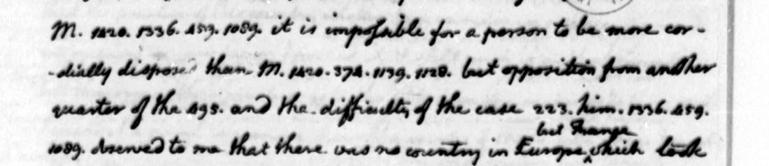 Three lines of a faded press copy in Jefferson's hand with code numbers among the words: M. 1420. 1336. 459. 1089. it is impossible for a person to be more cordially disposed than M. 1420. 374. 1139. 1128. but opposition from another quarter of the 495. and the difficulty of the case 223. him. 1336. 459.
